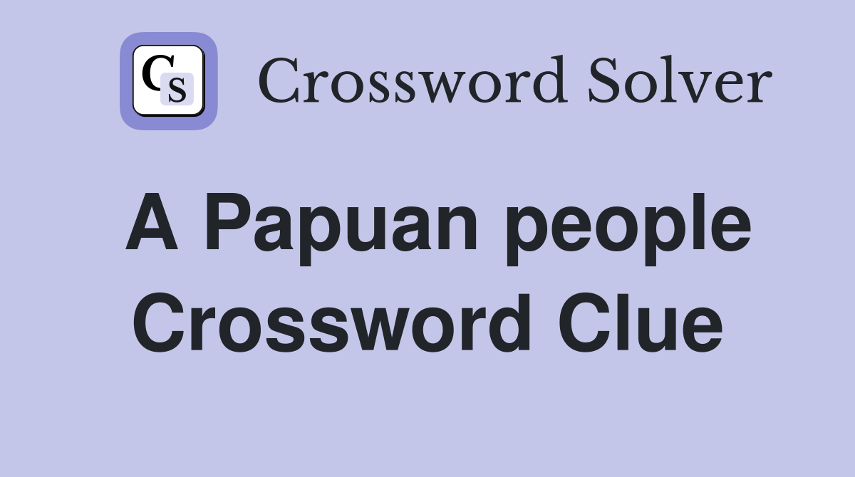 A Papuan people Crossword Clue