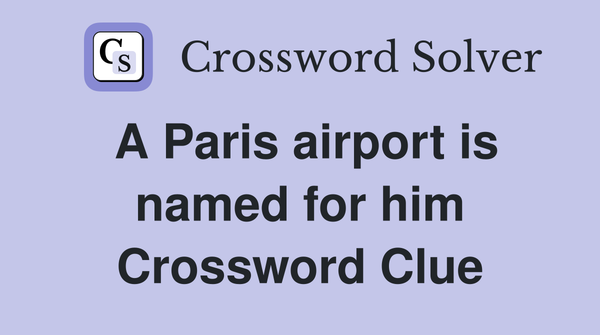 A Paris airport is named for him Crossword Clue