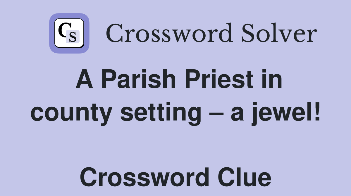 A Parish Priest in county setting – a jewel!  Crossword Clue