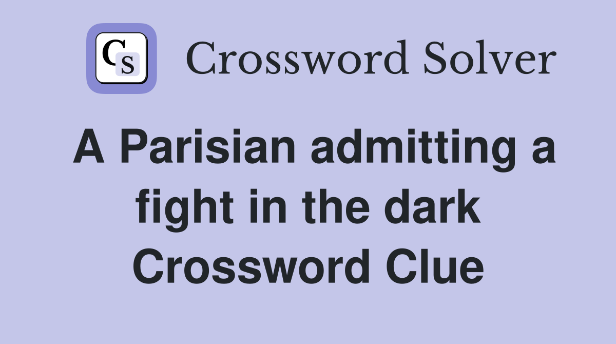 A Parisian admitting a fight in the dark Crossword Clue