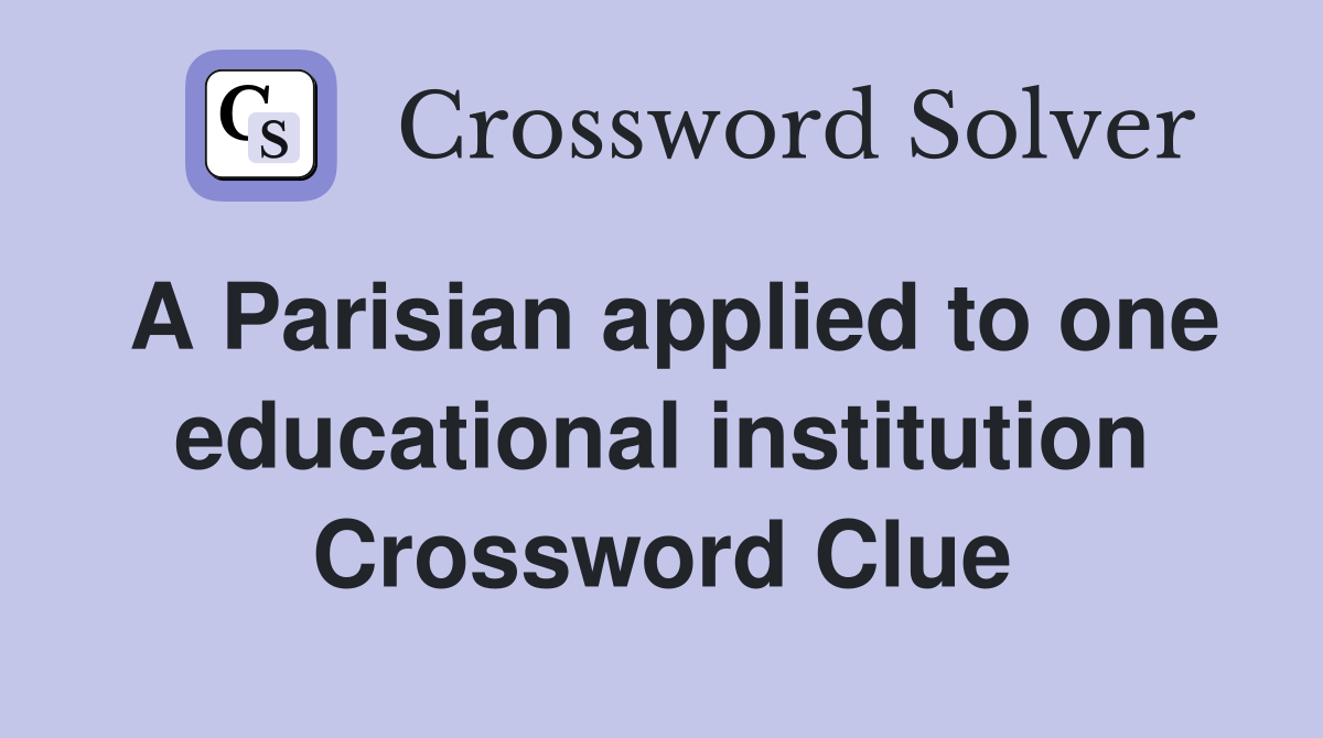 A Parisian applied to one educational institution Crossword Clue