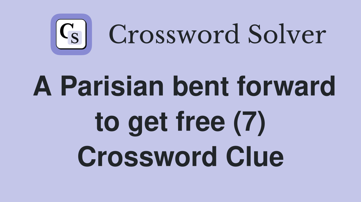 A Parisian bent forward to get free (7) Crossword Clue