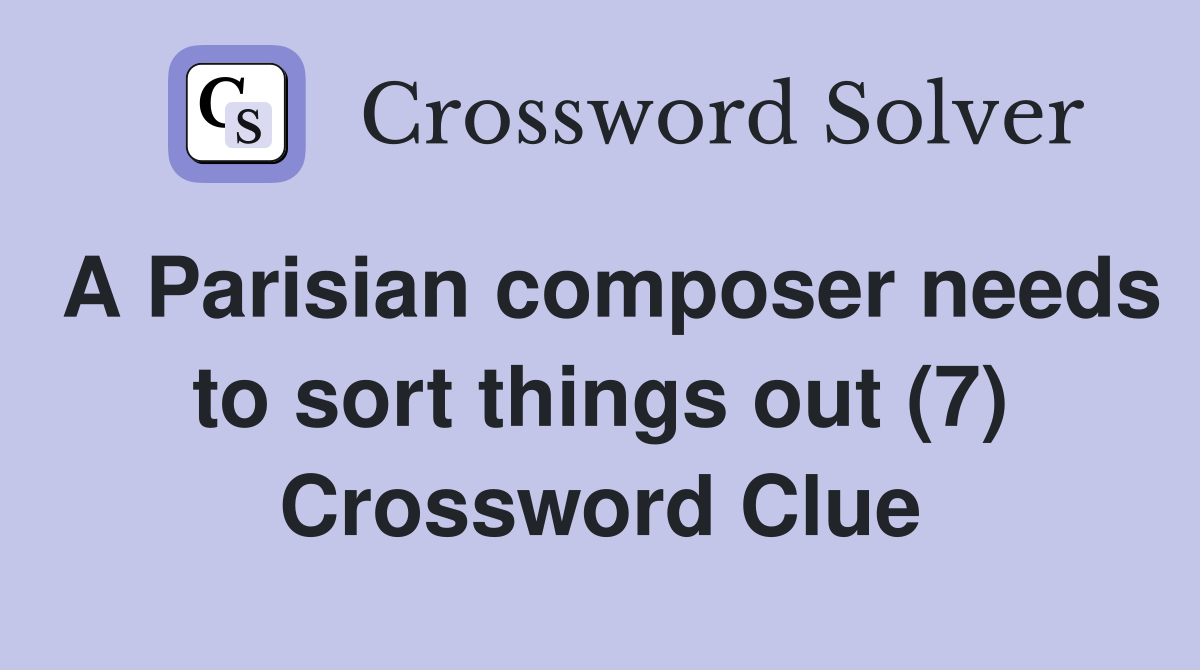 A Parisian composer needs to sort things out (7) Crossword Clue