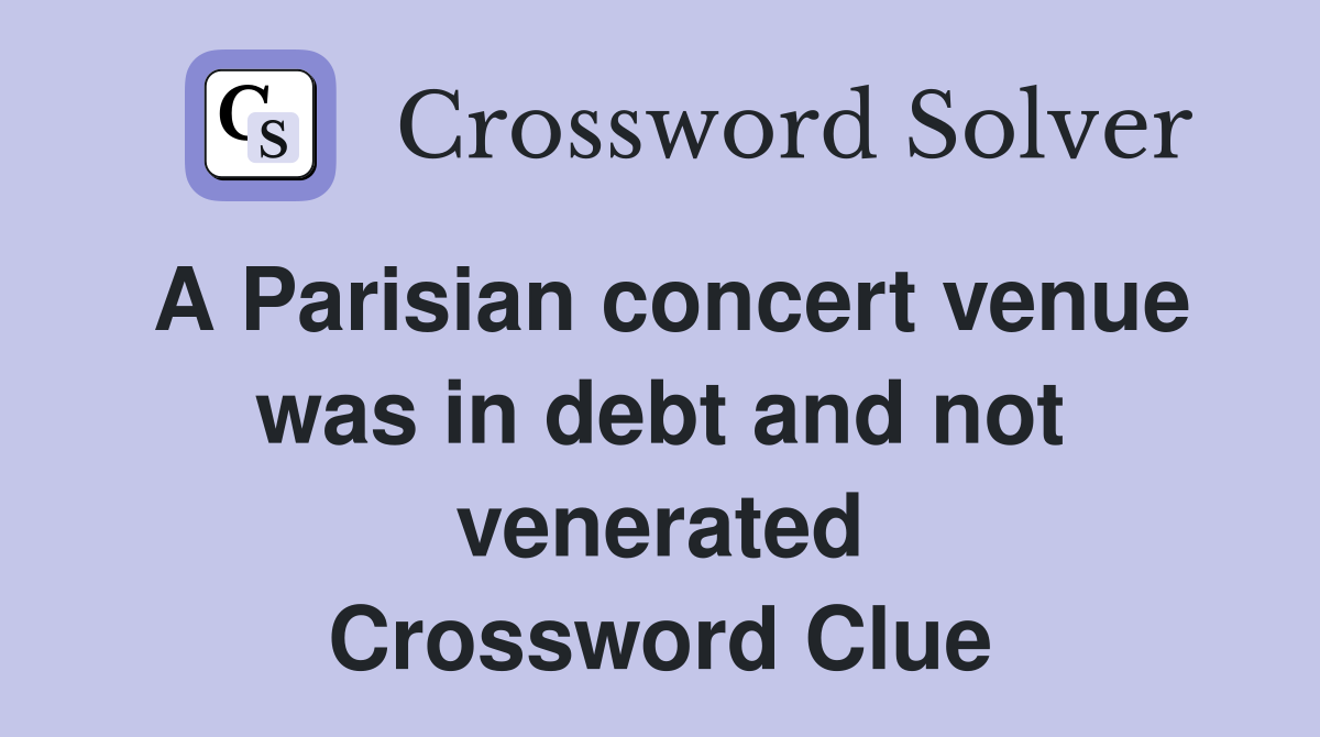 A Parisian concert venue was in debt and not venerated Crossword Clue