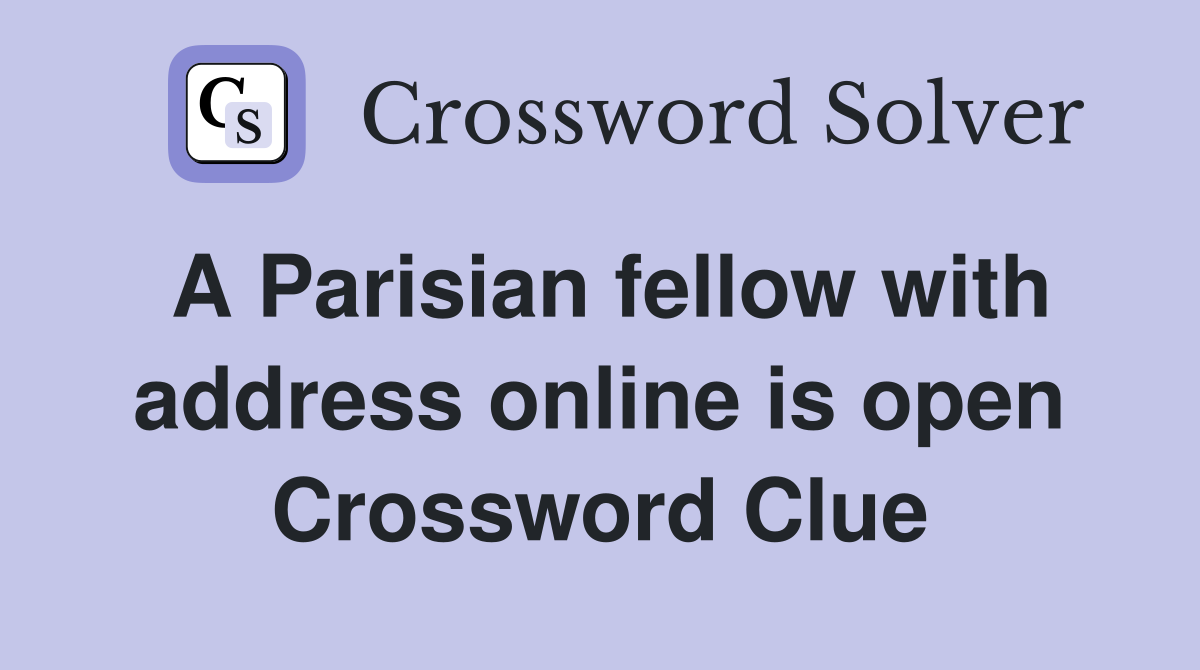 A Parisian fellow with address online is open Crossword Clue