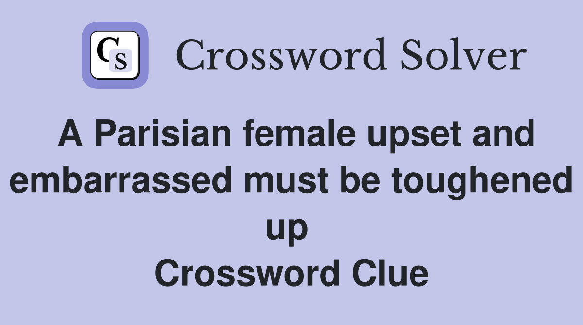 A Parisian female upset and embarrassed must be toughened up  Crossword Clue