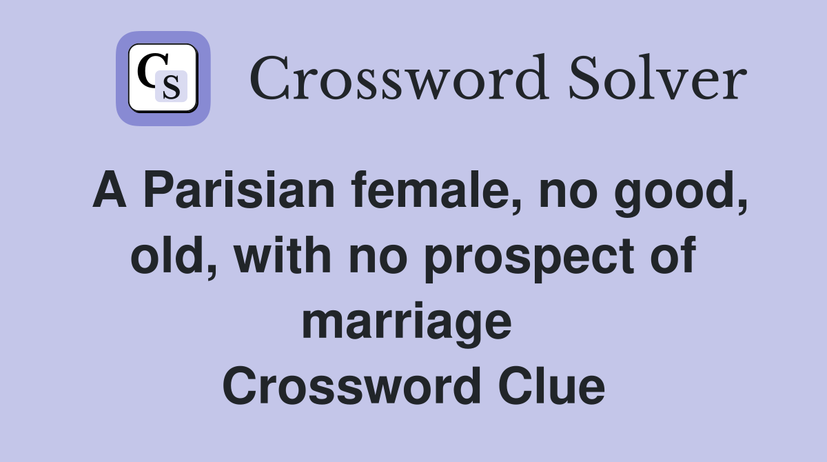 A Parisian female, no good, old, with no prospect of marriage  Crossword Clue