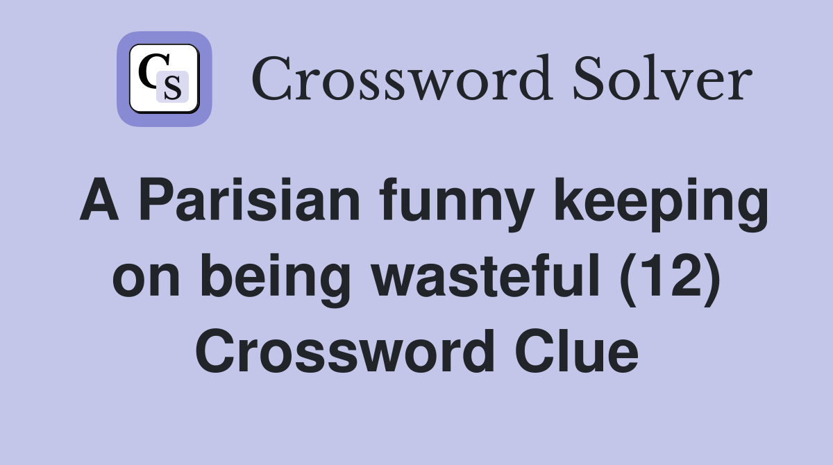 A Parisian funny keeping on being wasteful (12) Crossword Clue