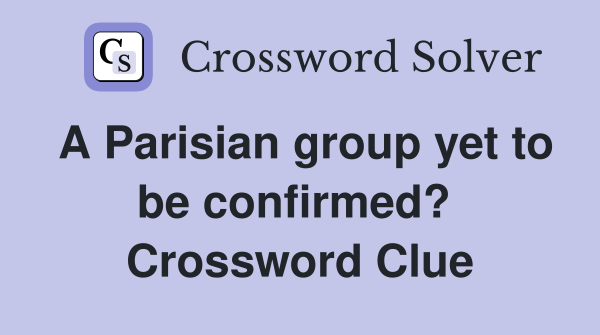 A Parisian group yet to be confirmed?  Crossword Clue