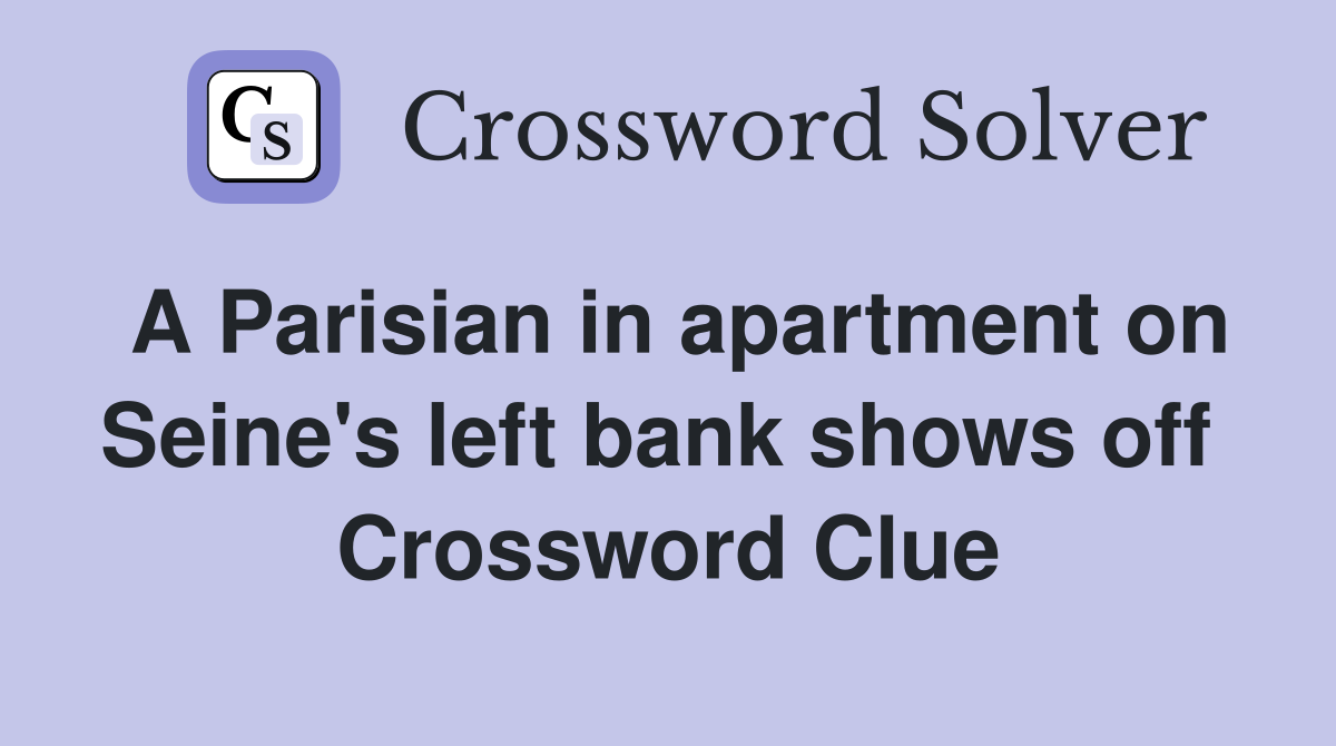 A Parisian in apartment on Seine's left bank shows off  Crossword Clue