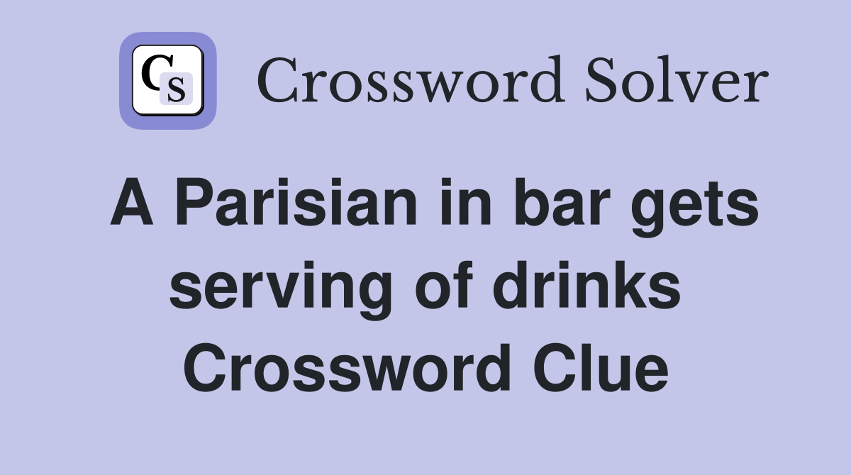 A Parisian in bar gets serving of drinks Crossword Clue