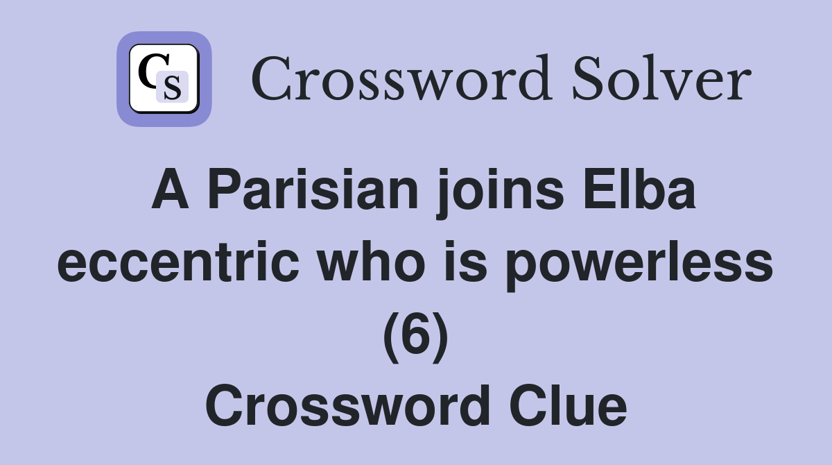 A Parisian joins Elba eccentric who is powerless (6) Crossword Clue