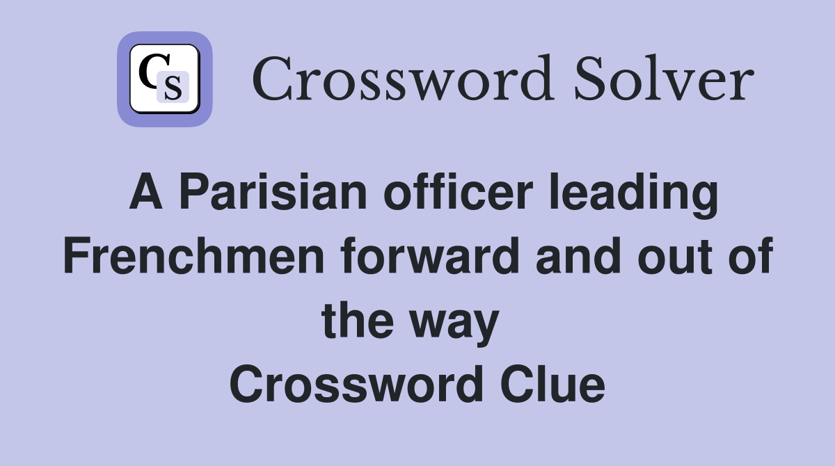 A Parisian officer leading Frenchmen forward and out of the way  Crossword Clue