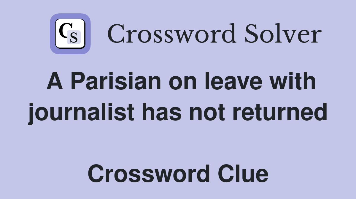 A Parisian on leave with journalist has not returned  Crossword Clue