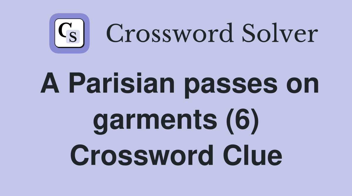A Parisian passes on garments (6) Crossword Clue