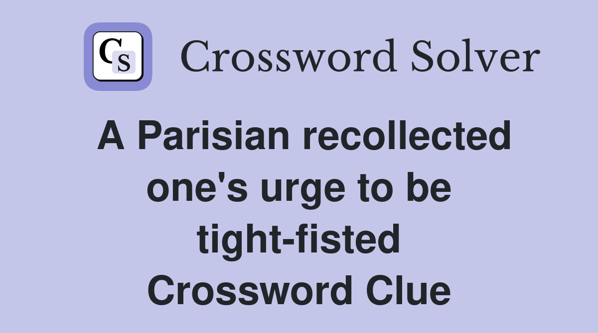 A Parisian recollected one's urge to be tight-fisted Crossword Clue