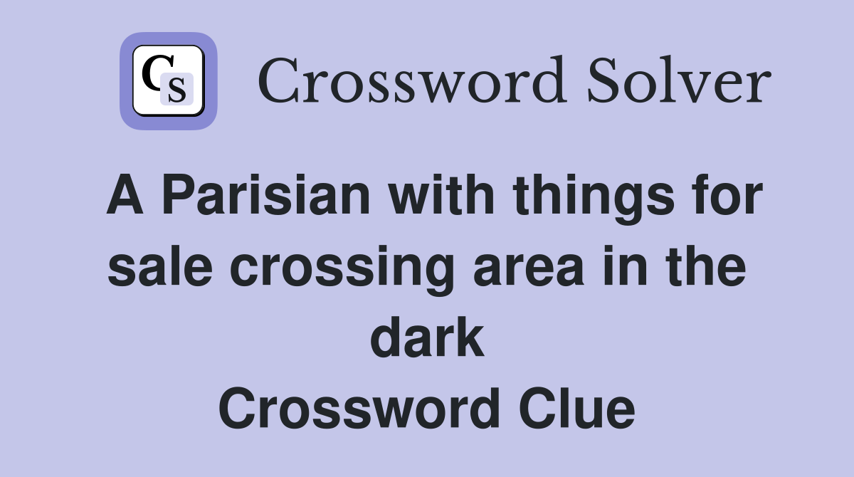 A Parisian with things for sale crossing area in the dark Crossword Clue