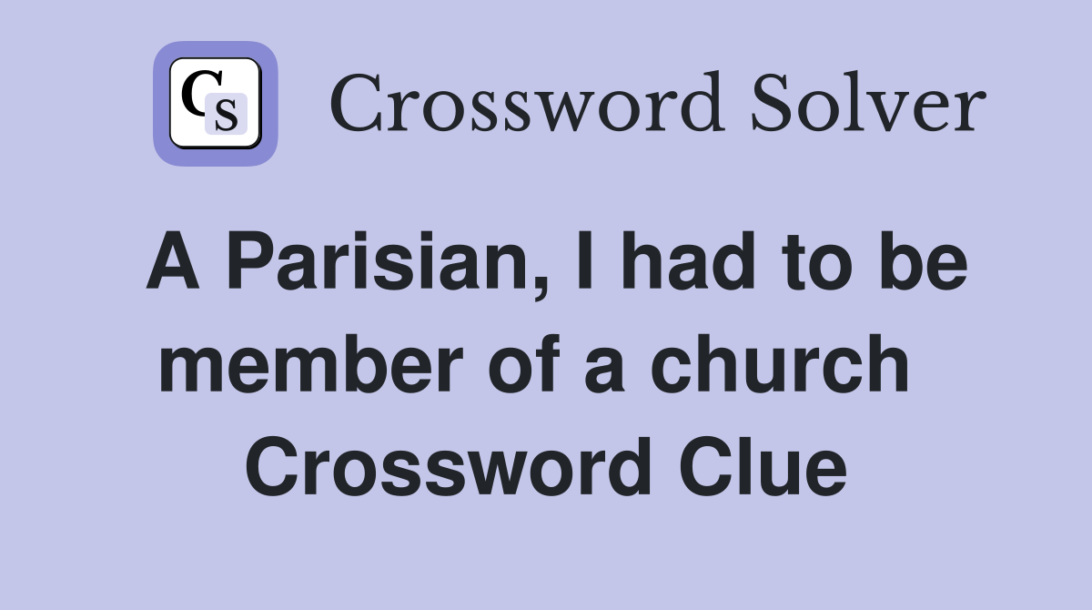 A Parisian, I had to be member of a church  Crossword Clue