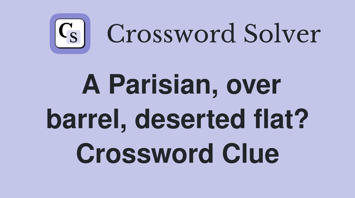 A Parisian, over barrel, deserted flat? Crossword Clue