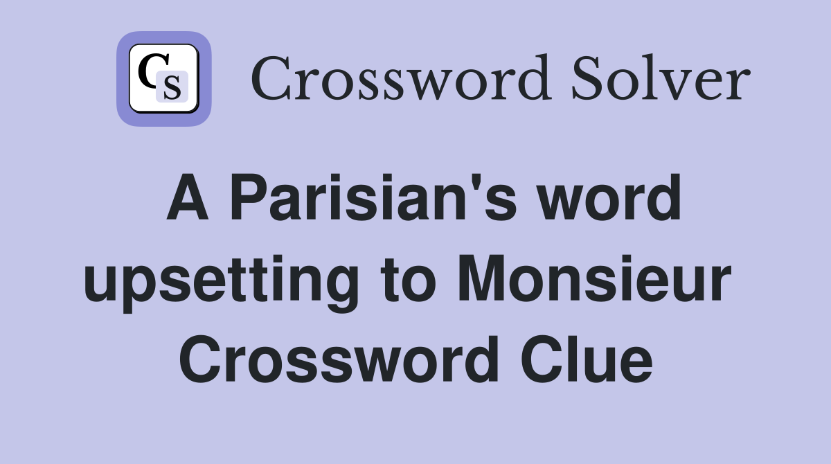 A Parisian's word upsetting to Monsieur  Crossword Clue