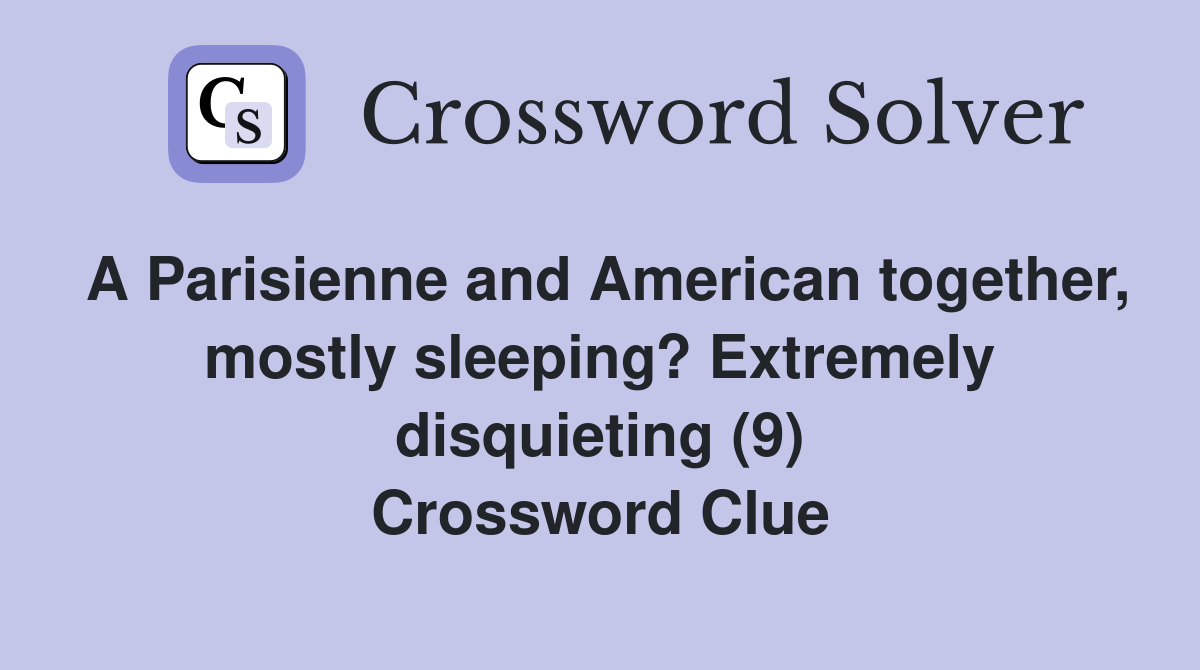 A Parisienne and American together, mostly sleeping? Extremely disquieting (9) Crossword Clue
