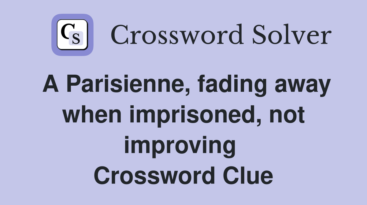 A Parisienne, fading away when imprisoned, not improving  Crossword Clue