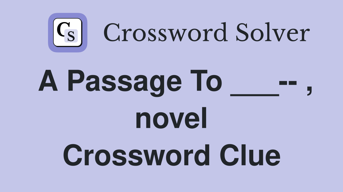 A Passage To ___-- , novel Crossword Clue