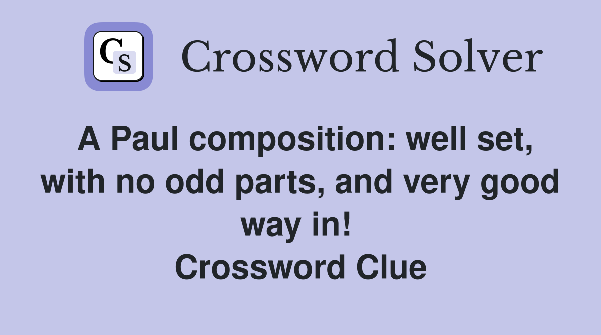 A Paul composition: well set, with no odd parts, and very good way in!  Crossword Clue