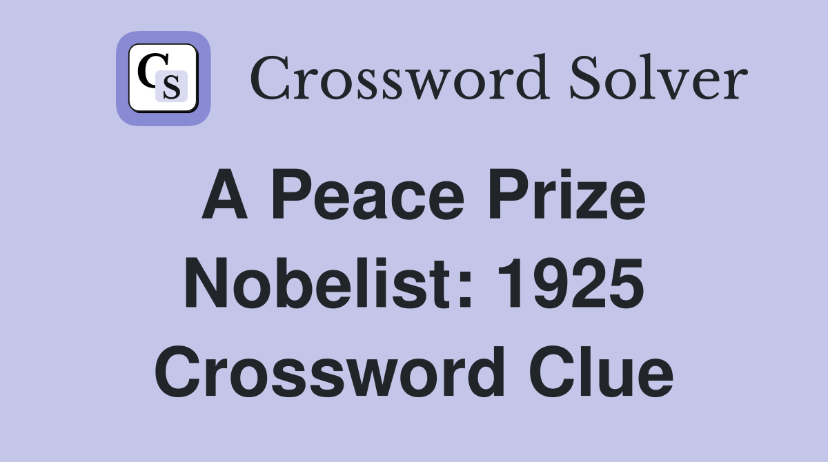 A Peace Prize Nobelist: 1925 Crossword Clue