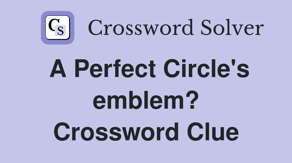 A Perfect Circle's emblem? Crossword Clue