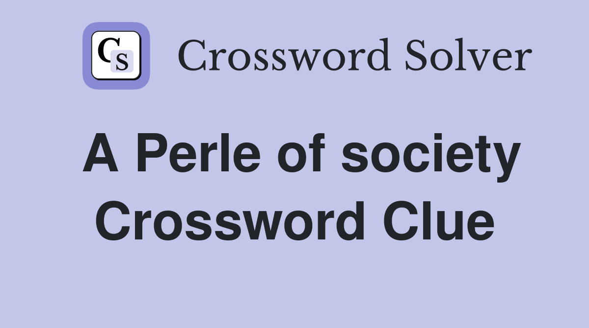 A Perle of society Crossword Clue