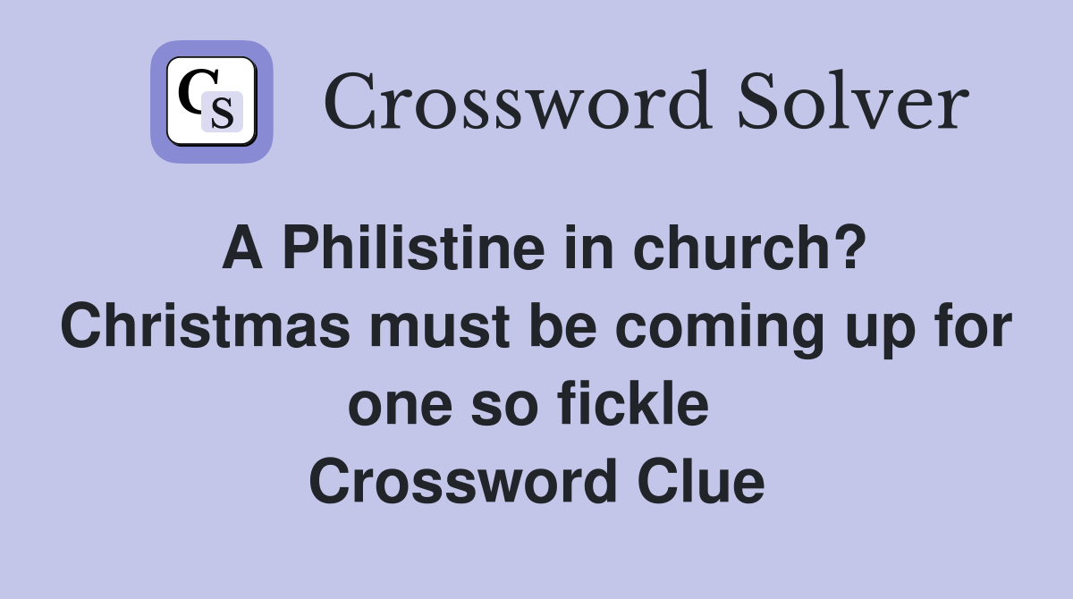 A Philistine in church? Christmas must be coming up for one so fickle  Crossword Clue