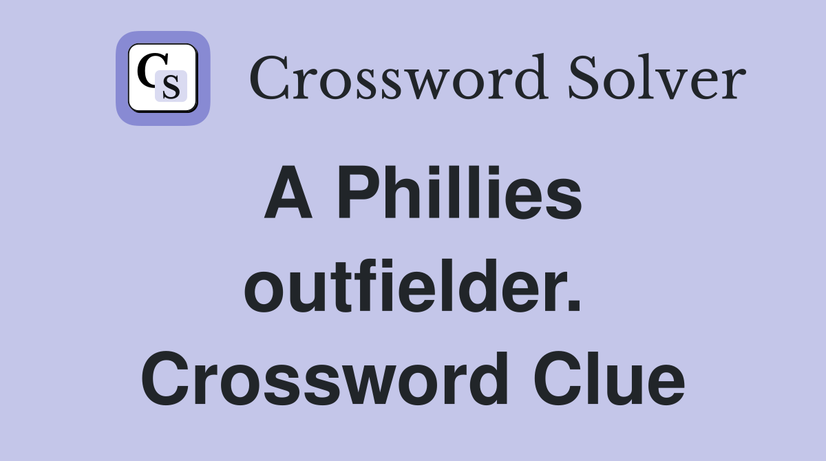 A Phillies outfielder. Crossword Clue