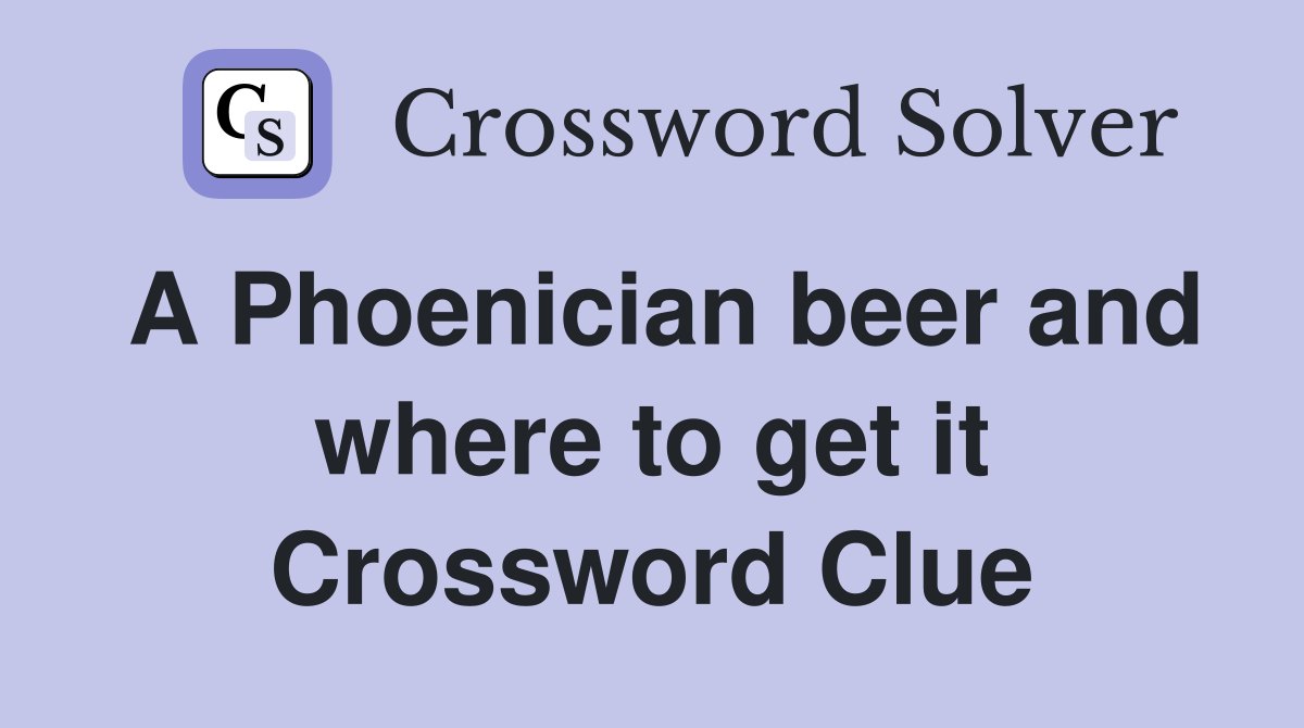 A Phoenician beer and where to get it Crossword Clue