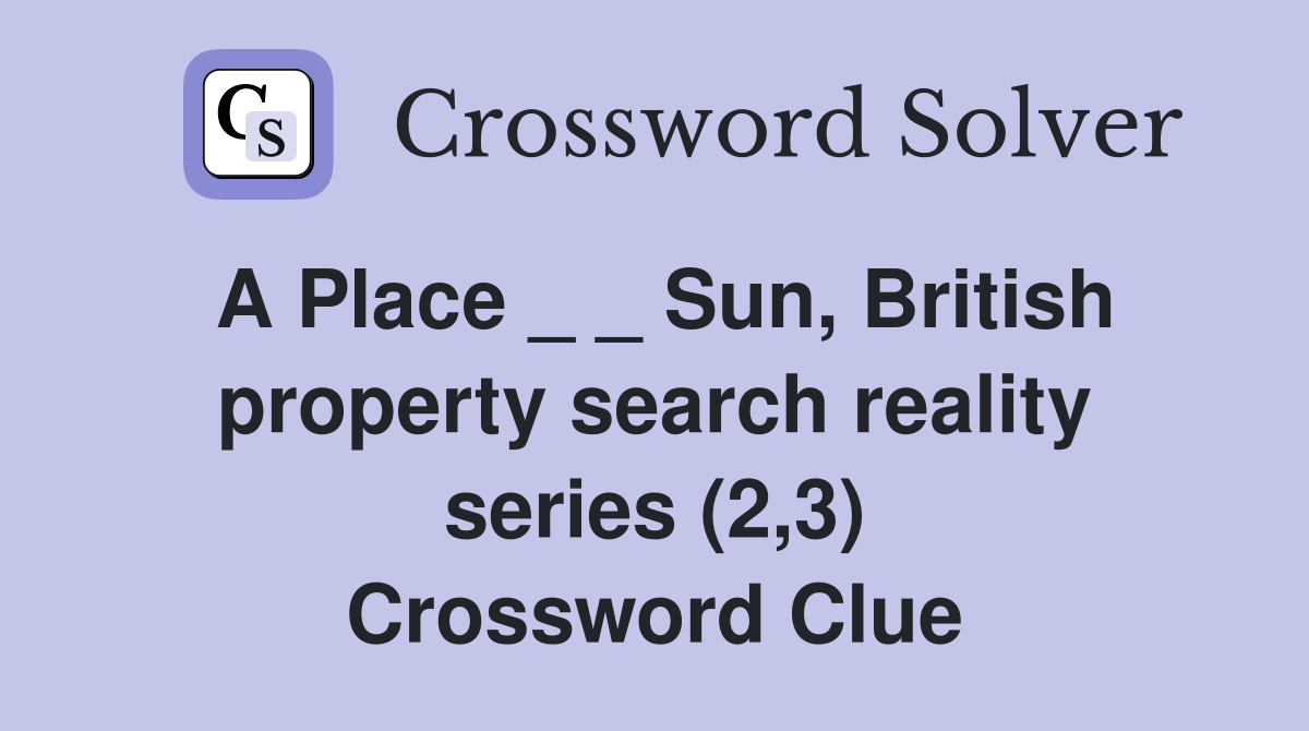 A Place _ _ Sun, British property search reality series (2,3) Crossword Clue