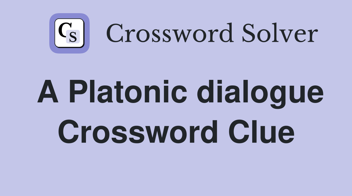 A Platonic dialogue Crossword Clue