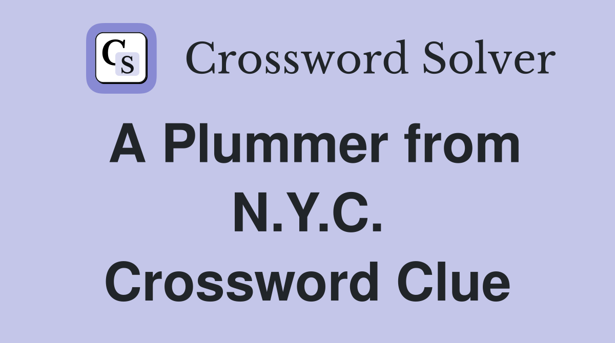 A Plummer from N.Y.C. Crossword Clue