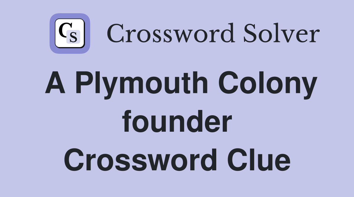 A Plymouth Colony founder Crossword Clue