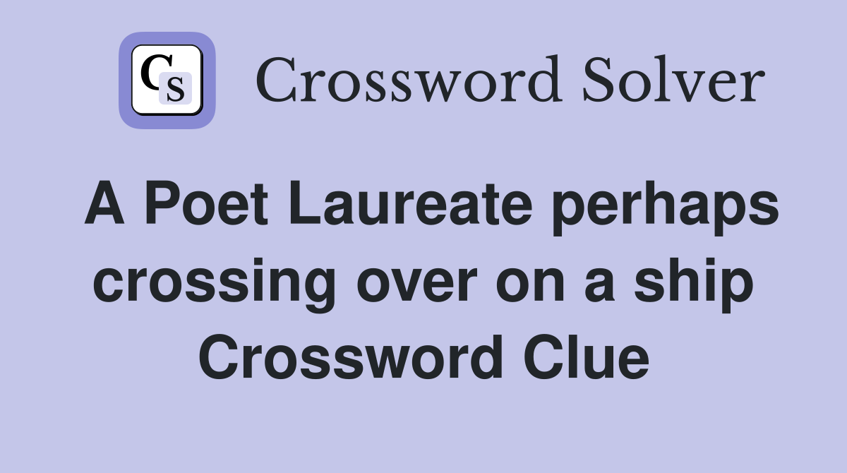 A Poet Laureate perhaps crossing over on a ship Crossword Clue