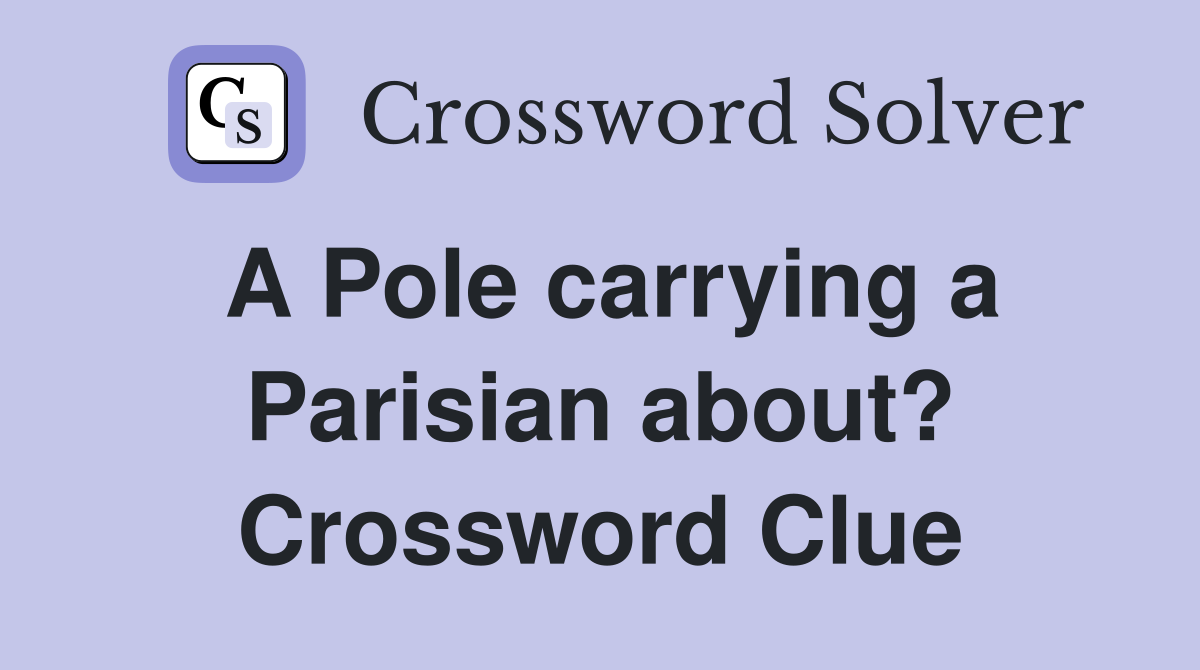 A Pole carrying a Parisian about? Crossword Clue