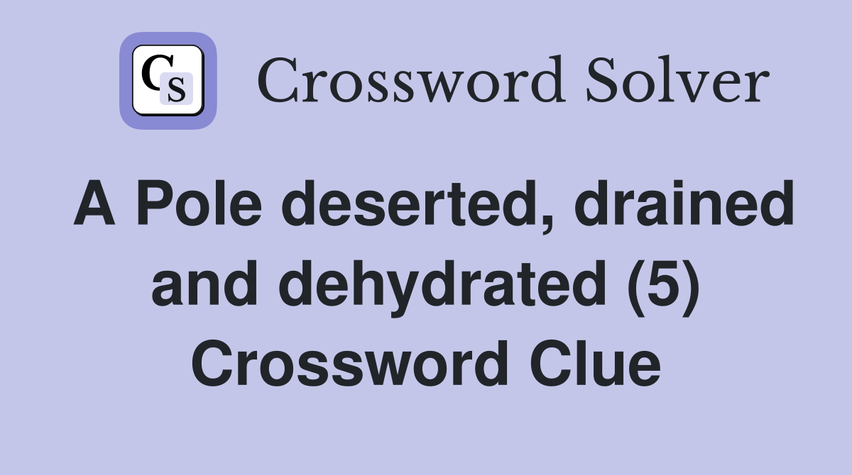 A Pole deserted, drained and dehydrated (5) Crossword Clue