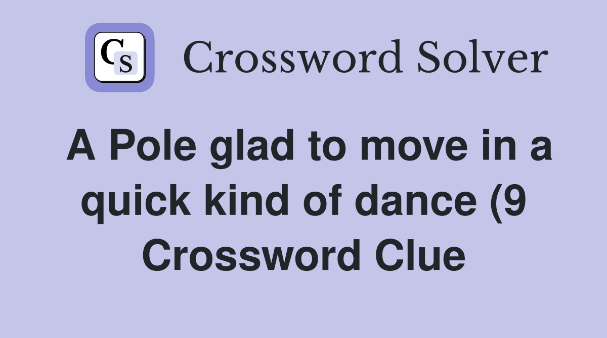 A Pole glad to move in a quick kind of dance (9) Crossword Clue A Pole glad to move in a quick kind of dance (9) Crossword Clue