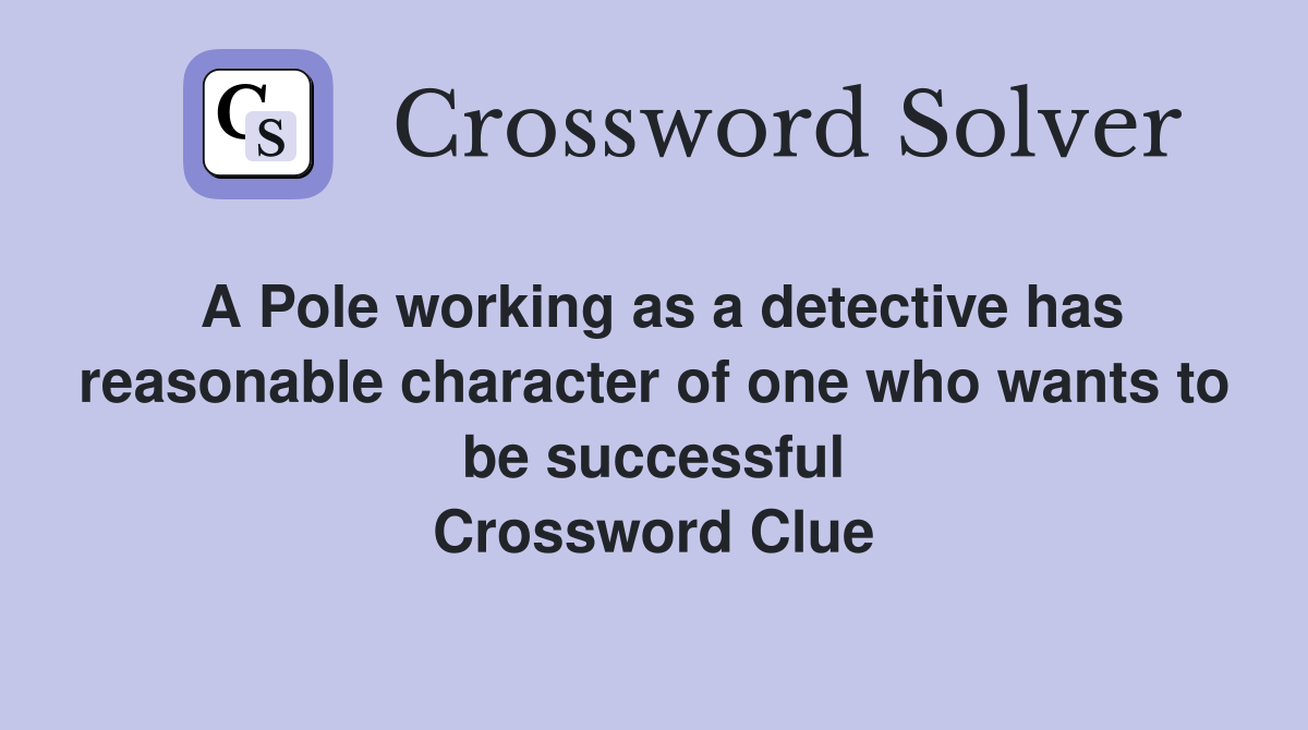 A Pole working as a detective has reasonable character of one who wants to be successful Crossword Clue