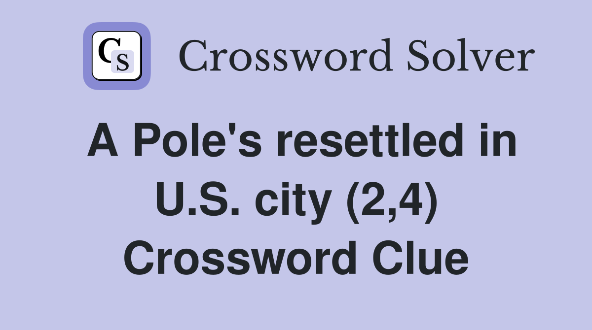 A Pole's resettled in U.S. city (2,4) Crossword Clue