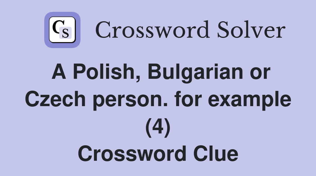 A Polish, Bulgarian or Czech person. for example (4) Crossword Clue