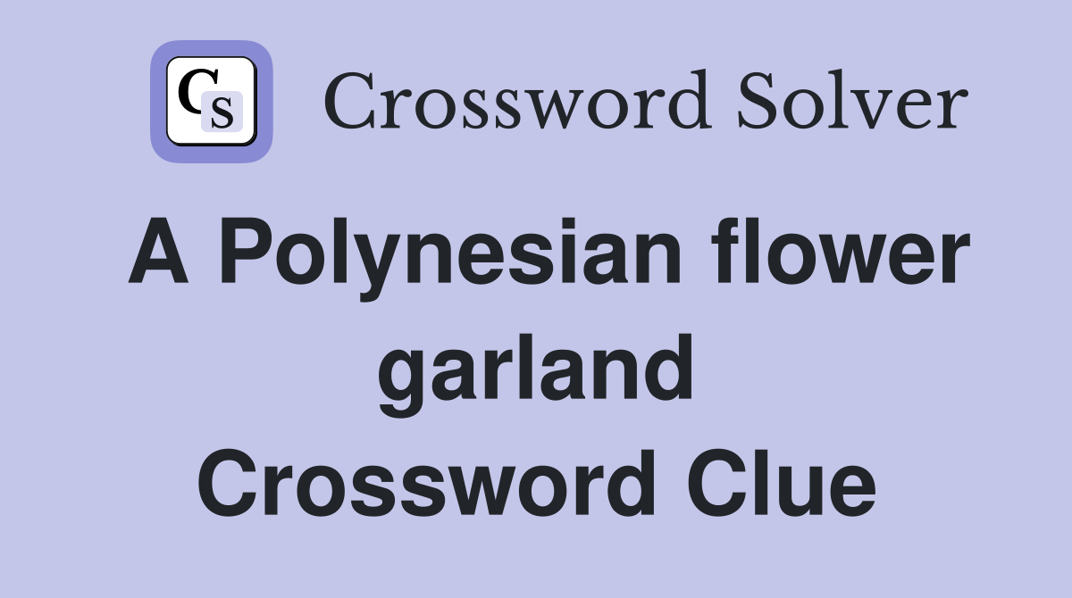 A Polynesian flower garland Crossword Clue