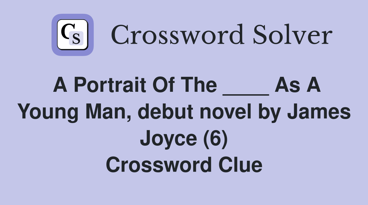 A Portrait Of The ____ As A Young Man, debut novel by James Joyce (6) Crossword Clue