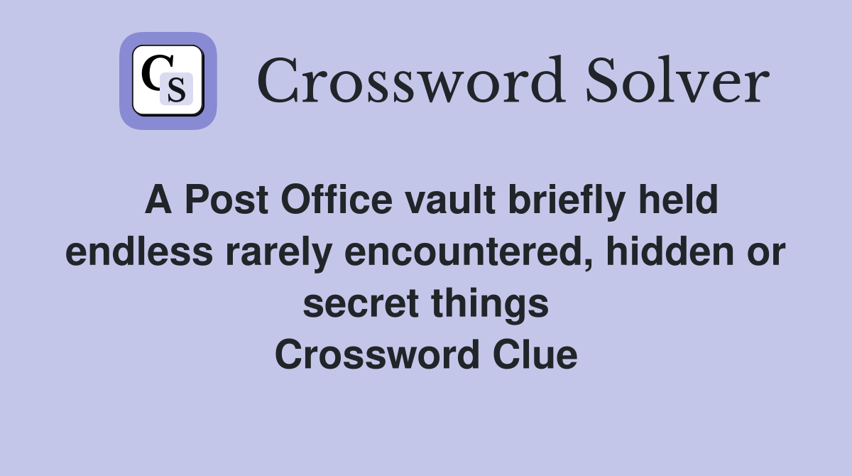 A Post Office vault briefly held endless rarely encountered, hidden or secret things Crossword Clue