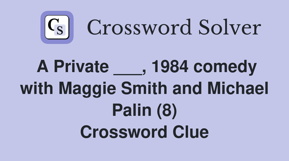 A Private ___, 1984 comedy with Maggie Smith and Michael Palin (8) Crossword Clue