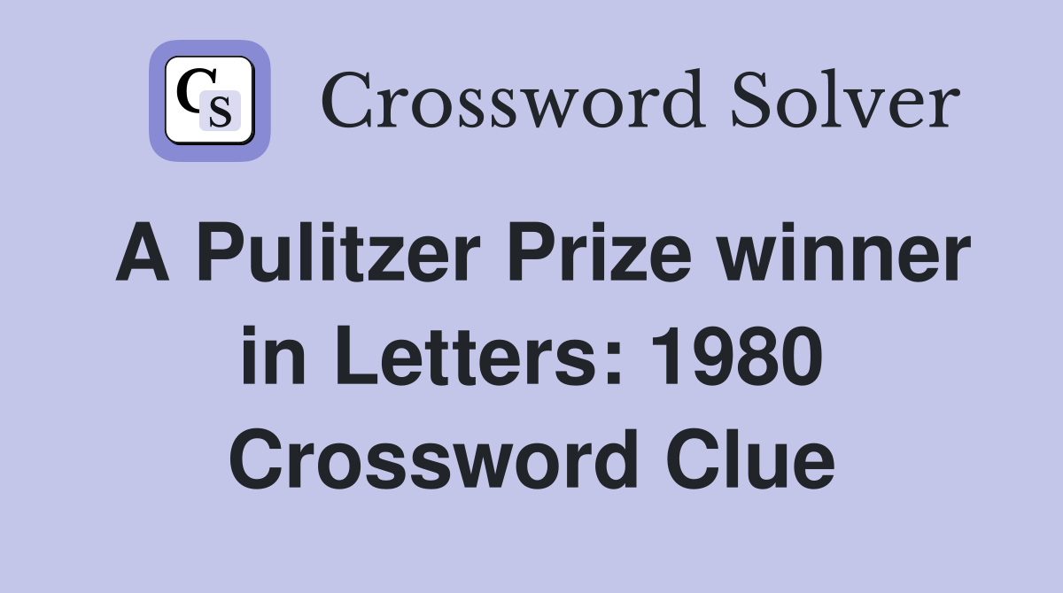 A Pulitzer Prize winner in Letters: 1980 Crossword Clue